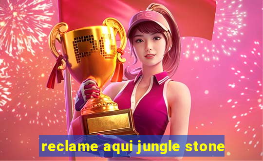 reclame aqui jungle stone